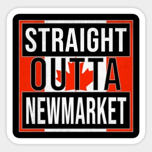 Straight Outta Newmarket - Gift for Canadian From Newmarket Ontario Sticker